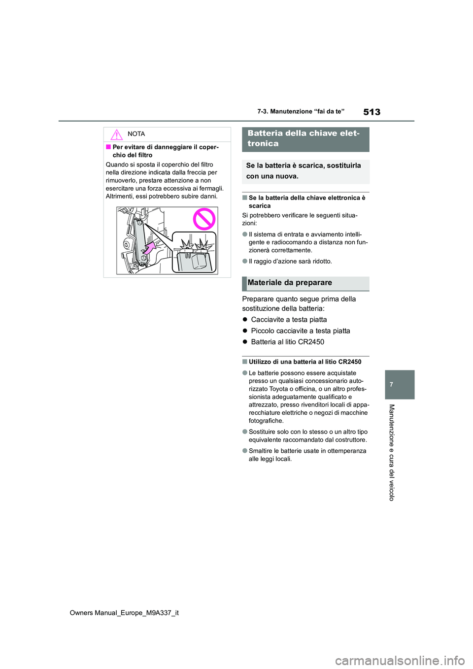 TOYOTA BZ4X 2022 Manuale duso (in Italian) 513
7
Owners Manual_Europe_M9A337_it
7-3. Manutenzione “fai da te”
Manutenzione e cura del veicolo
■Se la batteria della chiave elettronica è
scarica
Si potrebbero verificare le seguenti sit TOYOTA BZ4X 2022 Manuale duso (in Italian) 513
7
Owners Manual_Europe_M9A337_it
7-3. Manutenzione “fai da te”
Manutenzione e cura del veicolo
■Se la batteria della chiave elettronica è
scarica
Si potrebbero verificare le seguenti sit