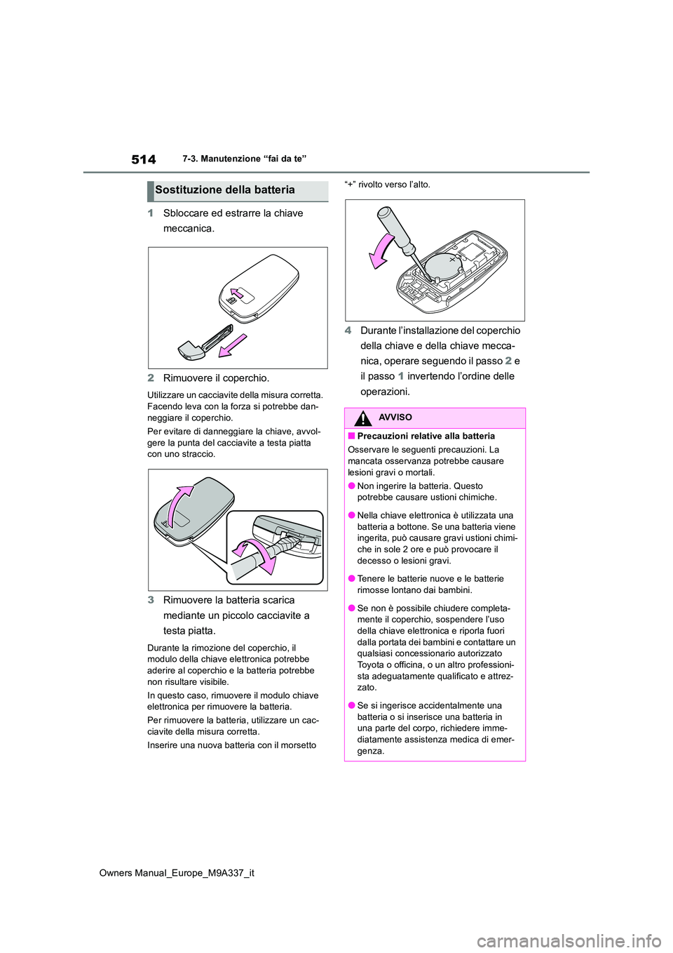 TOYOTA BZ4X 2022 Manuale duso (in Italian) 514
Owners Manual_Europe_M9A337_it
7-3. Manutenzione “fai da te”
1Sbloccare ed estrarre la chiave
meccanica.
2 Rimuovere il coperchio.
Utilizzare un cacciavite della misura corretta.
Facendo TOYOTA BZ4X 2022 Manuale duso (in Italian) 514
Owners Manual_Europe_M9A337_it
7-3. Manutenzione “fai da te”
1Sbloccare ed estrarre la chiave
meccanica.
2 Rimuovere il coperchio.
Utilizzare un cacciavite della misura corretta.
Facendo