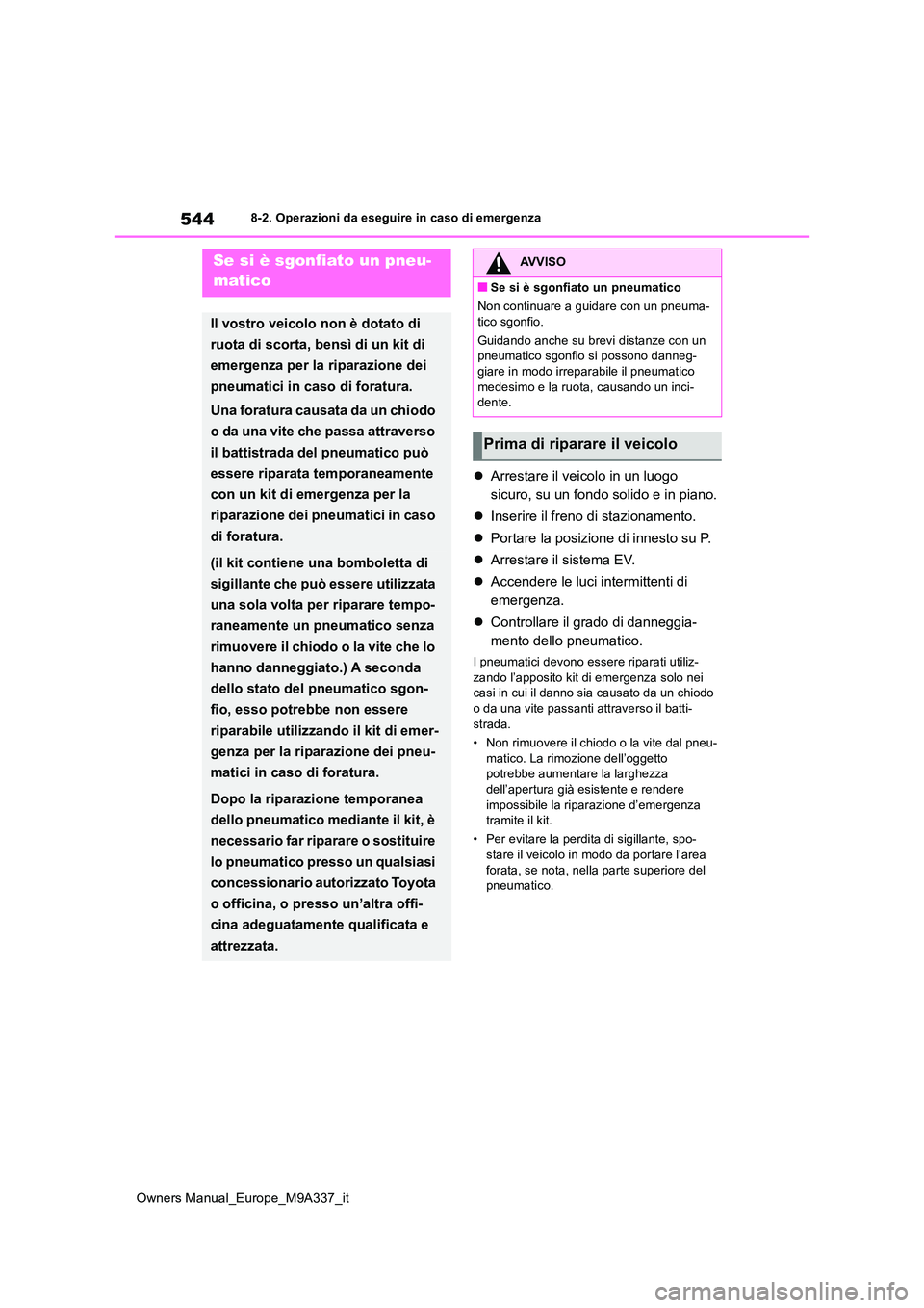 TOYOTA BZ4X 2022 Manuale duso (in Italian) 544
Owners Manual_Europe_M9A337_it
8-2. Operazioni da eseguire in caso di emergenza
Arrestare il veicolo in un luogo
sicuro, su un fondo solido e in piano.
Inserire il freno di stazionamento TOYOTA BZ4X 2022 Manuale duso (in Italian) 544
Owners Manual_Europe_M9A337_it
8-2. Operazioni da eseguire in caso di emergenza
Arrestare il veicolo in un luogo
sicuro, su un fondo solido e in piano.
Inserire il freno di stazionamento
