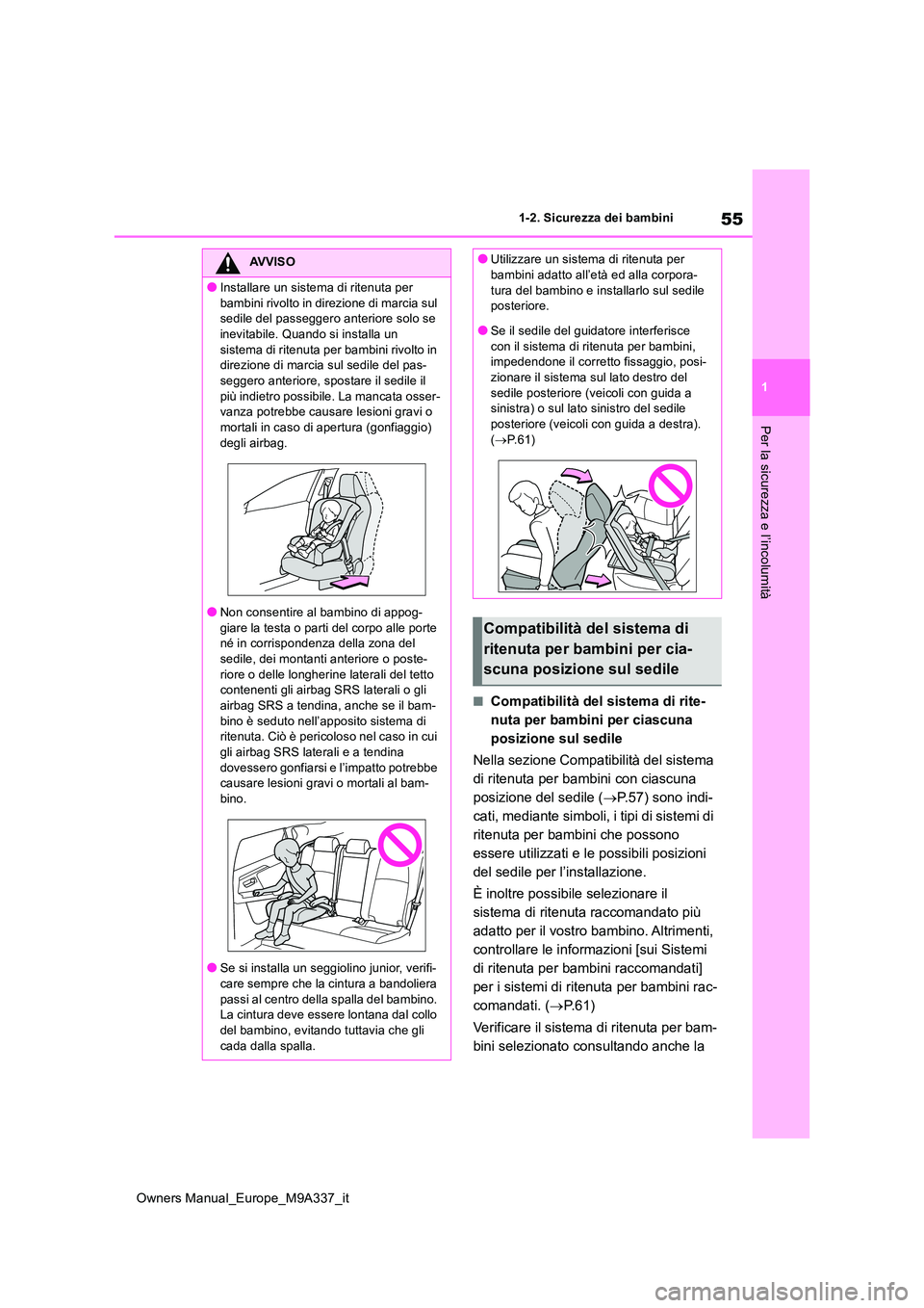 TOYOTA BZ4X 2022  Manuale duso (in Italian) 55
1
Owners Manual_Europe_M9A337_it
1-2. Sicurezza dei bambini
Per la sicurezza e l’incolumità
■Compatibilità del sistema di rite- 
nuta per bambini per ciascuna 
posizione sul sedile 
Nella sez