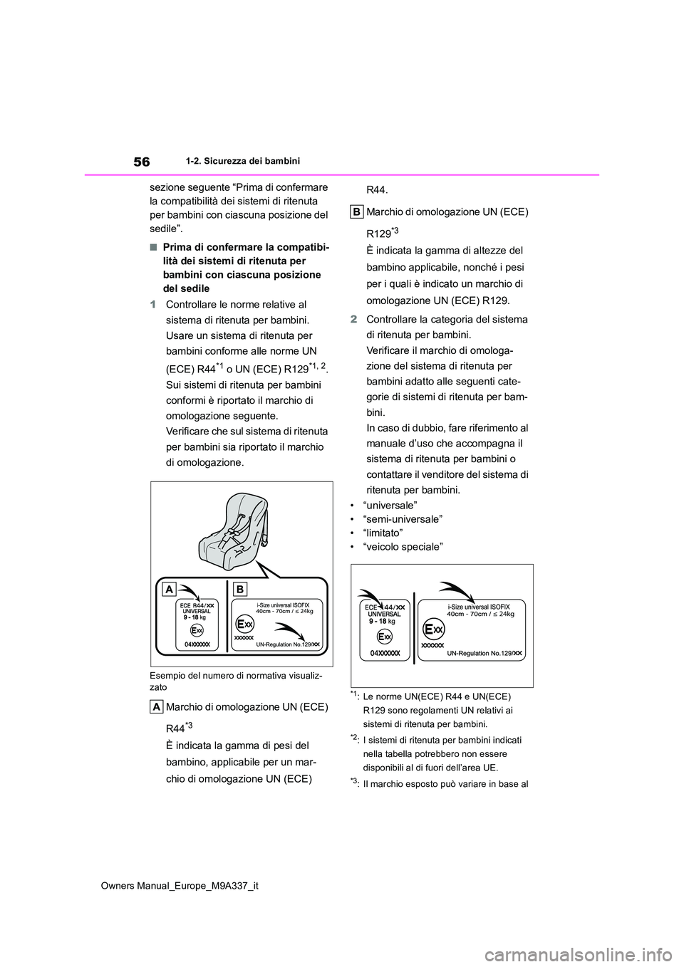 TOYOTA BZ4X 2022  Manuale duso (in Italian) 56
Owners Manual_Europe_M9A337_it
1-2. Sicurezza dei bambini
sezione seguente “Prima di confermare  
la compatibilità dei sistemi di ritenuta 
per bambini con ciascuna posizione del 
sedile”.
■
