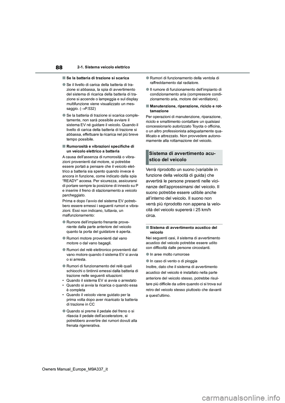 TOYOTA BZ4X 2022  Manuale duso (in Italian) 88
Owners Manual_Europe_M9A337_it
2-1. Sistema veicolo elettrico
■Se la batteria di trazione si scarica
●Se il livello di carica della batteria di tra- 
zione si abbassa, la spia di avvertimento  