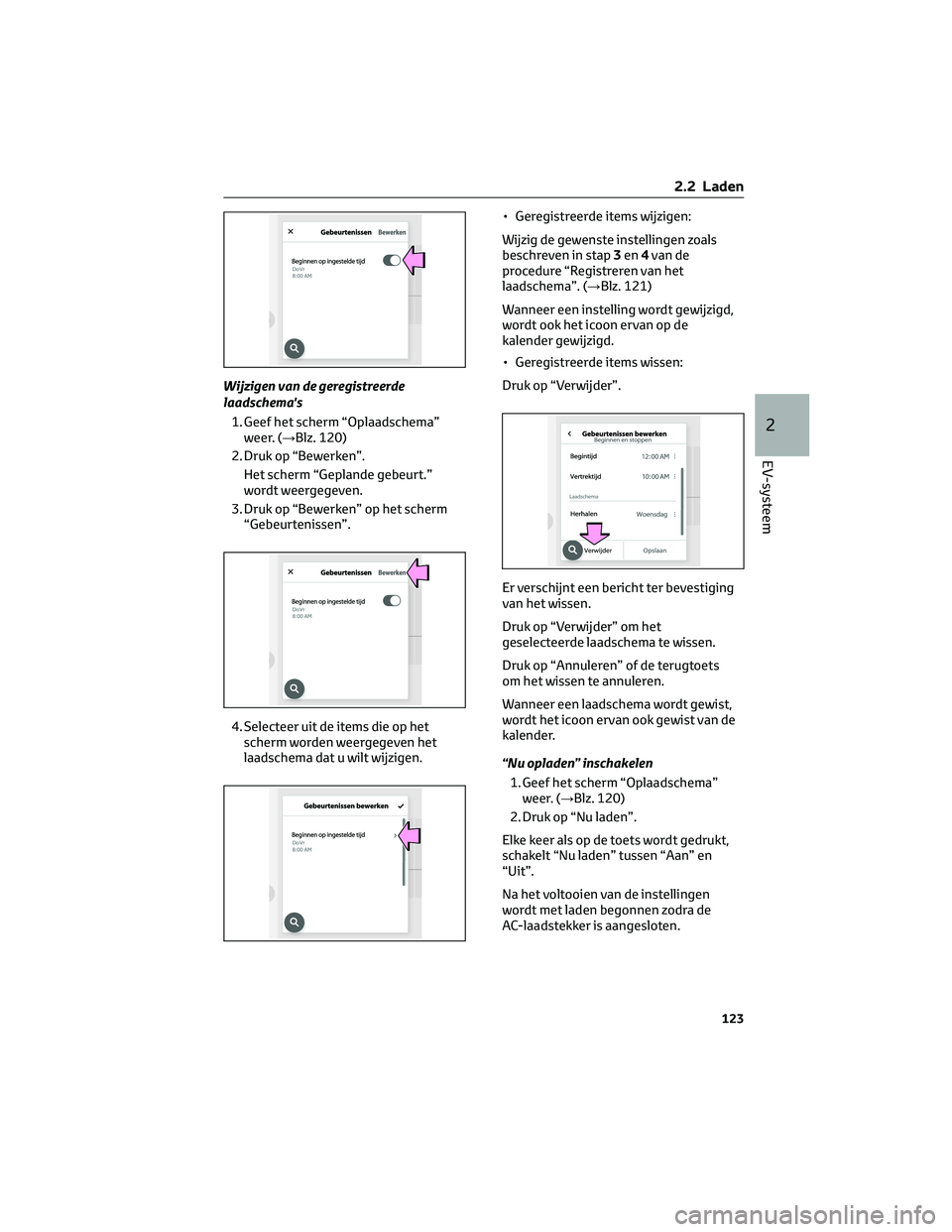 TOYOTA BZ4X 2022 Instructieboekje (in Dutch) Wijzigen van de geregistreerde
laadschema's1. Geef het scherm “Oplaadschema” weer. (→Blz. 120)
2. Druk op “Bewerken”. Het scherm “Geplande gebeurt.”
wordt weergegeven.
3. Druk op “ TOYOTA BZ4X 2022 Instructieboekje (in Dutch) Wijzigen van de geregistreerde
laadschema's1. Geef het scherm “Oplaadschema” weer. (→Blz. 120)
2. Druk op “Bewerken”. Het scherm “Geplande gebeurt.”
wordt weergegeven.
3. Druk op “