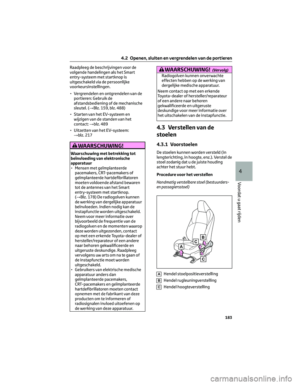 TOYOTA BZ4X 2022 Instructieboekje (in Dutch) Raadpleeg de beschrijvingen voor de
volgende handelingen als het Smart
entry-systeem met startknop is
uitgeschakeld via de persoonlijke
voorkeursinstellingen.
• Vergrendelen en ontgrendelen van depo TOYOTA BZ4X 2022 Instructieboekje (in Dutch) Raadpleeg de beschrijvingen voor de
volgende handelingen als het Smart
entry-systeem met startknop is
uitgeschakeld via de persoonlijke
voorkeursinstellingen.
• Vergrendelen en ontgrendelen van depo