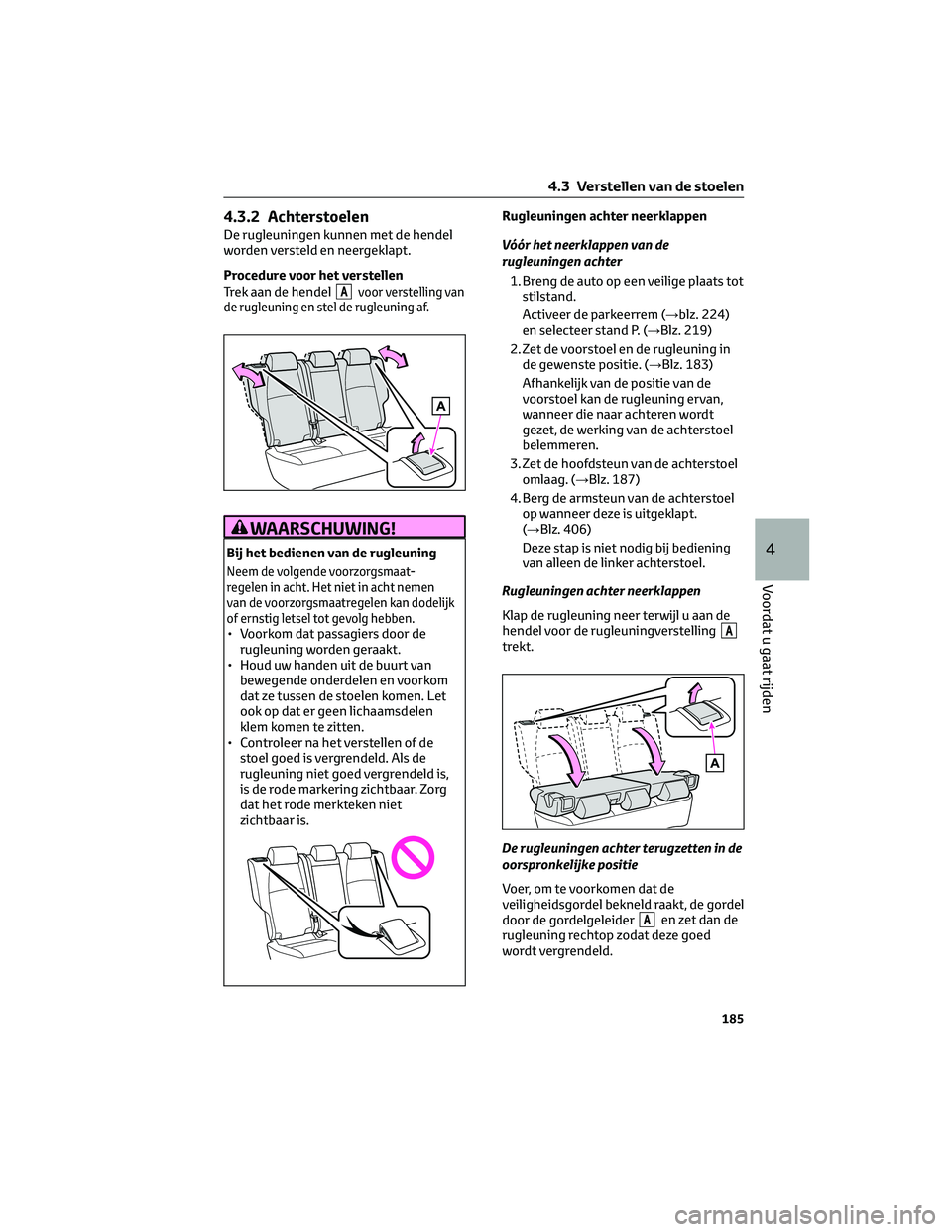 TOYOTA BZ4X 2022 Instructieboekje (in Dutch) 4.3.2 Achterstoelen
De rugleuningen kunnen met de hendel
worden versteld en neergeklapt.
Procedure voor het verstellen
Trek aan de hendel
Avoor verstelling van
de rugleuning en stel de rugleuning af.
TOYOTA BZ4X 2022 Instructieboekje (in Dutch) 4.3.2 Achterstoelen
De rugleuningen kunnen met de hendel
worden versteld en neergeklapt.
Procedure voor het verstellen
Trek aan de hendel
Avoor verstelling van
de rugleuning en stel de rugleuning af.