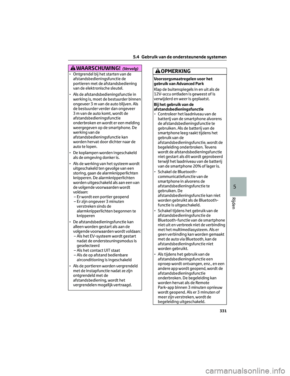 TOYOTA BZ4X 2022  Instructieboekje (in Dutch) WAARSCHUWING!(Vervolg)
• Ontgrendel bij het starten van deafstandsbedieningsfunctie de
portieren met de afstandsbediening
van de elektronische sleutel.
• Als de afstandsbedieningsfunctie in werkin