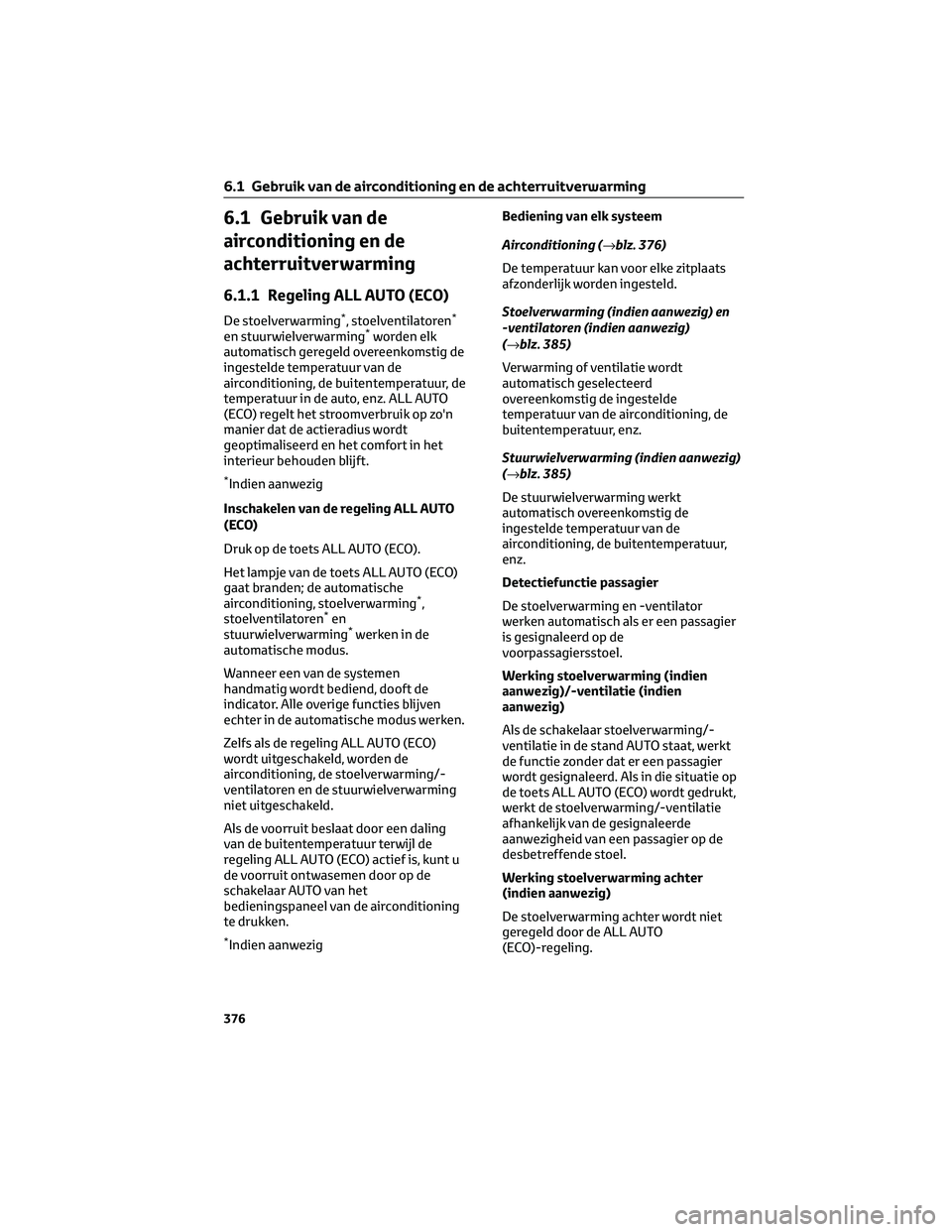 TOYOTA BZ4X 2022 Instructieboekje (in Dutch) 6.1 Gebruik van de
airconditioning en de
achterruitverwarming
6.1.1 Regeling ALL AUTO (ECO)
De stoelverwarming*, stoelventilatoren*
en stuurwielverwarming*worden elk
automatisch geregeld overeenkomsti TOYOTA BZ4X 2022 Instructieboekje (in Dutch) 6.1 Gebruik van de
airconditioning en de
achterruitverwarming
6.1.1 Regeling ALL AUTO (ECO)
De stoelverwarming*, stoelventilatoren*
en stuurwielverwarming*worden elk
automatisch geregeld overeenkomsti