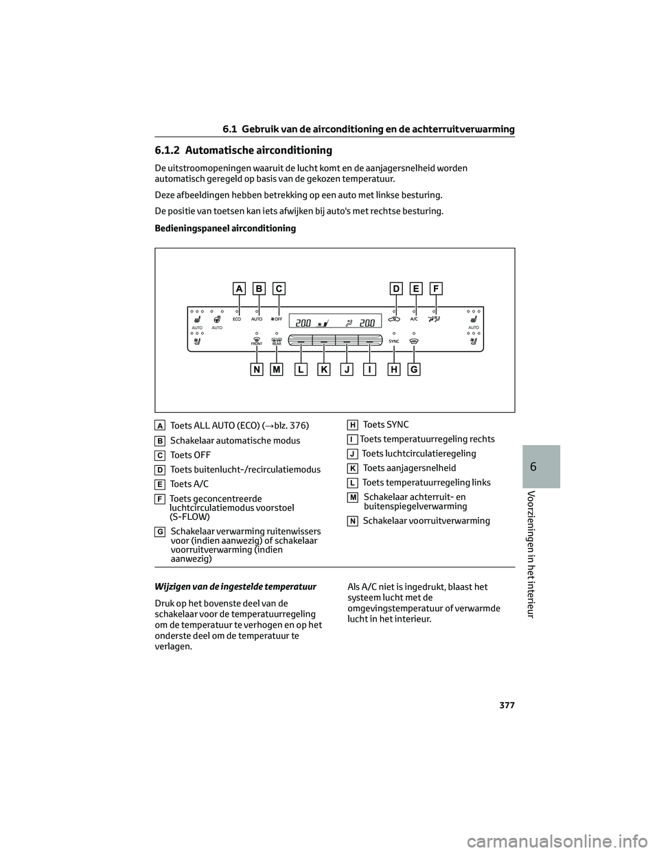 TOYOTA BZ4X 2022 Instructieboekje (in Dutch) 6.1.2 Automatische airconditioning
De uitstroomopeningen waaruit de lucht komt en de aanjagersnelheid worden
automatisch geregeld op basis van de gekozen temperatuur.
Deze afbeeldingen hebben betrekki TOYOTA BZ4X 2022 Instructieboekje (in Dutch) 6.1.2 Automatische airconditioning
De uitstroomopeningen waaruit de lucht komt en de aanjagersnelheid worden
automatisch geregeld op basis van de gekozen temperatuur.
Deze afbeeldingen hebben betrekki