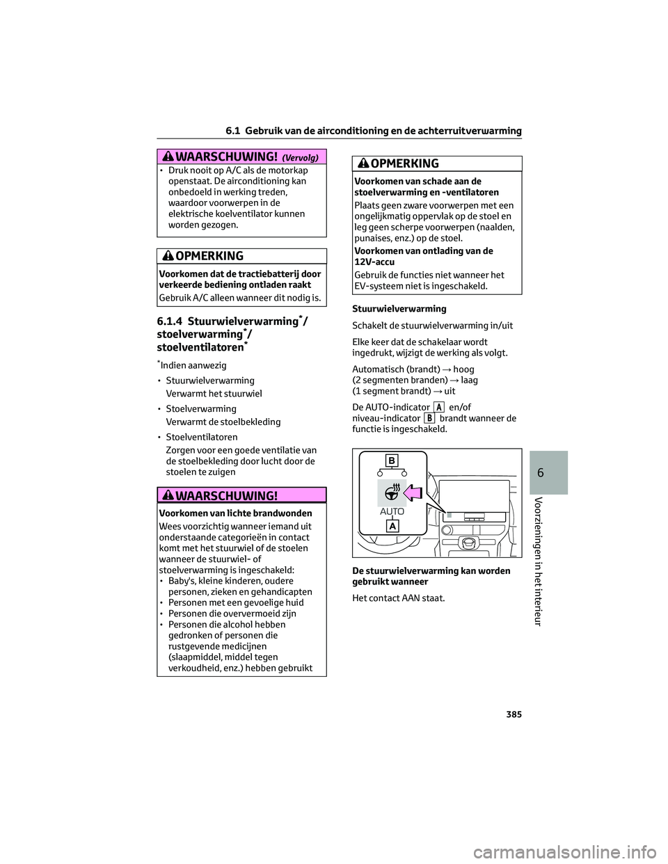 TOYOTA BZ4X 2022 Instructieboekje (in Dutch) WAARSCHUWING!(Vervolg)
• Druk nooit op A/C als de motorkapopenstaat. De airconditioning kan
onbedoeld in werking treden,
waardoor voorwerpen in de
elektrische koelventilator kunnen
worden gezogen.
O TOYOTA BZ4X 2022 Instructieboekje (in Dutch) WAARSCHUWING!(Vervolg)
• Druk nooit op A/C als de motorkapopenstaat. De airconditioning kan
onbedoeld in werking treden,
waardoor voorwerpen in de
elektrische koelventilator kunnen
worden gezogen.
O