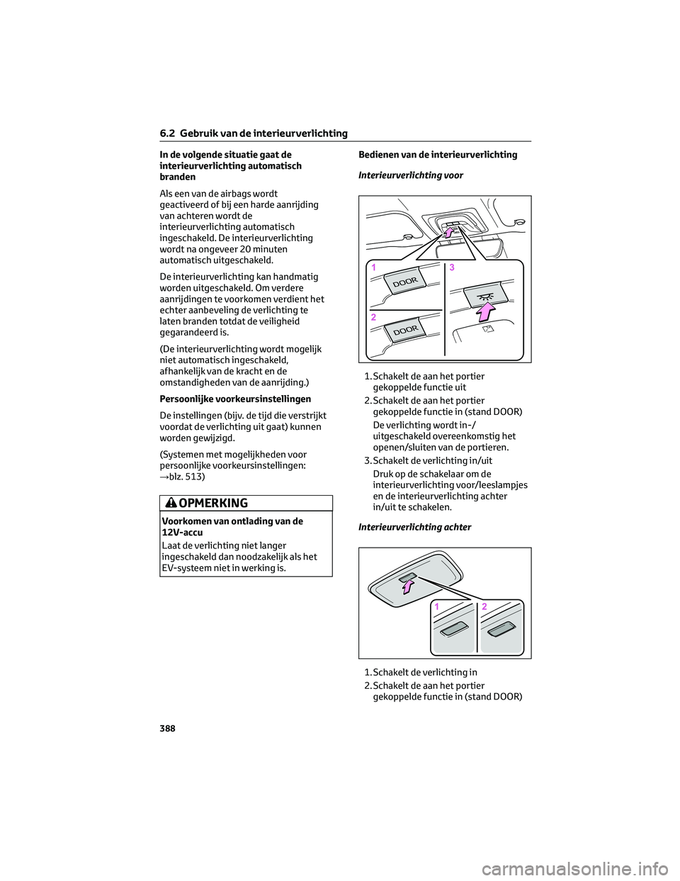 TOYOTA BZ4X 2022 Instructieboekje (in Dutch) In de volgende situatie gaat de
interieurverlichting automatisch
branden
Als een van de airbags wordt
geactiveerd of bij een harde aanrijding
van achteren wordt de
interieurverlichting automatisch
ing TOYOTA BZ4X 2022 Instructieboekje (in Dutch) In de volgende situatie gaat de
interieurverlichting automatisch
branden
Als een van de airbags wordt
geactiveerd of bij een harde aanrijding
van achteren wordt de
interieurverlichting automatisch
ing