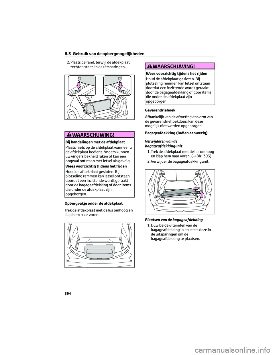 TOYOTA BZ4X 2022  Instructieboekje (in Dutch) 2. Plaats de rand, terwijl de afdekplaatrechtop staat, in de uitsparingen.
WAARSCHUWING!
Bij handelingen met de afdekplaat
Plaats niets op de afdekplaat wanneer u
de afdekplaat bedient. Anders kunnen
