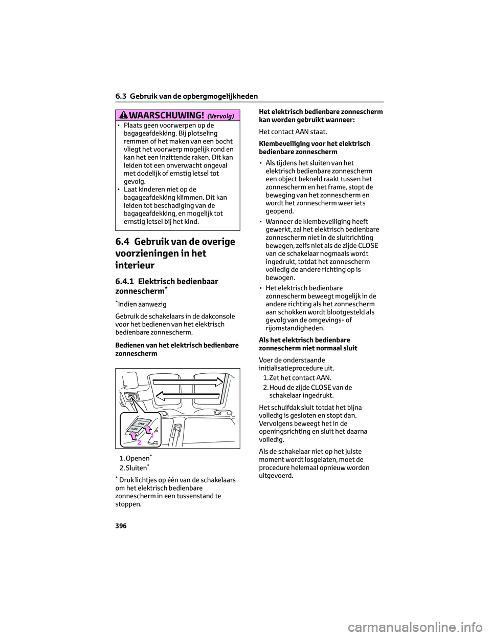 TOYOTA BZ4X 2022  Instructieboekje (in Dutch) WAARSCHUWING!(Vervolg)
• Plaats geen voorwerpen op debagageafdekking. Bij plotseling
remmen of het maken van een bocht
vliegt het voorwerp mogelijk rond en
kan het een inzittende raken. Dit kan
leid