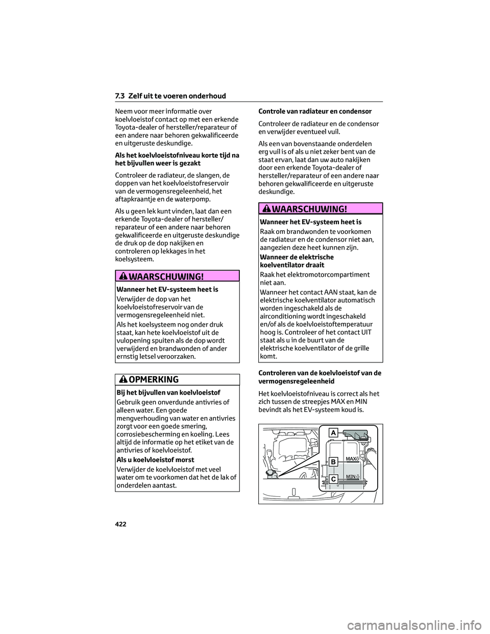 TOYOTA BZ4X 2022  Instructieboekje (in Dutch) Neem voor meer informatie over
koelvloeistof contact op met een erkende
Toyota-dealer of hersteller/reparateur of
een andere naar behoren gekwalificeerde
en uitgeruste deskundige.
Als het koelvloeisto