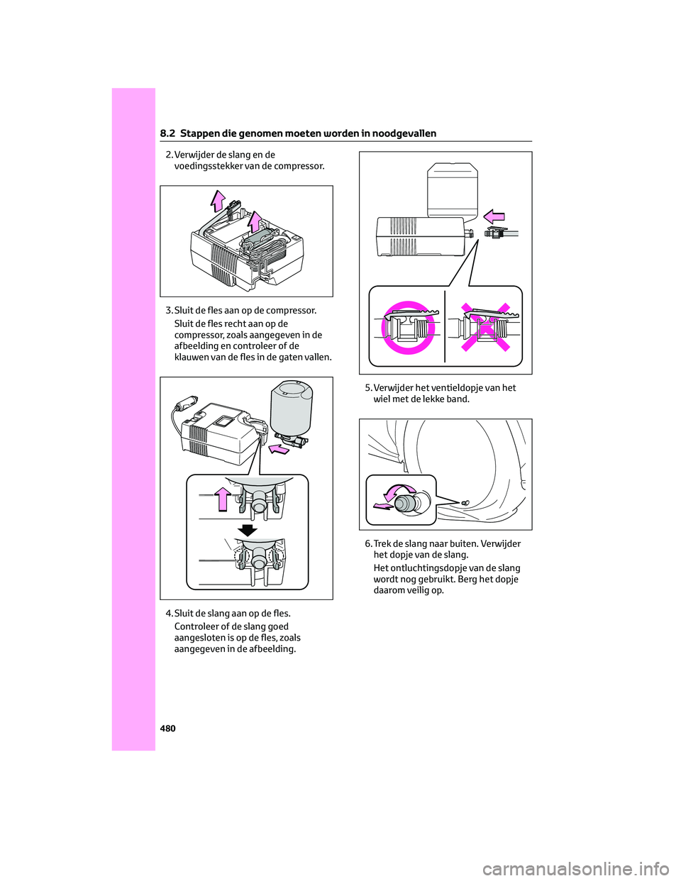 TOYOTA BZ4X 2022  Instructieboekje (in Dutch) 2. Verwijder de slang en devoedingsstekker van de compressor.
3. Sluit de fles aan op de compressor. Sluit de fles recht aan op de
compressor, zoals aangegeven in de
afbeelding en controleer of de
kla