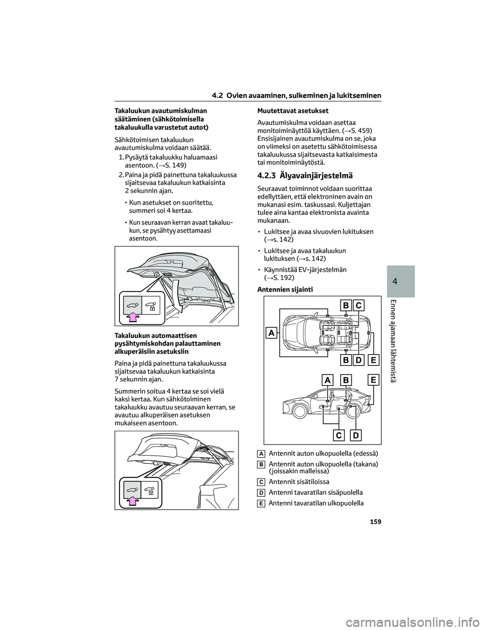 TOYOTA BZ4X 2022 Omistajan Käsikirja (in Finnish) Takaluukun avautumiskulman
säätäminen (sähkötoimisella
takaluukulla varustetut autot)
Sähkötoimisen takaluukun
avautumiskulma voidaan säätää.
1. Pysäytä takaluukku haluamaasi
asentoon. ( TOYOTA BZ4X 2022 Omistajan Käsikirja (in Finnish) Takaluukun avautumiskulman
säätäminen (sähkötoimisella
takaluukulla varustetut autot)
Sähkötoimisen takaluukun
avautumiskulma voidaan säätää.
1. Pysäytä takaluukku haluamaasi
asentoon. (