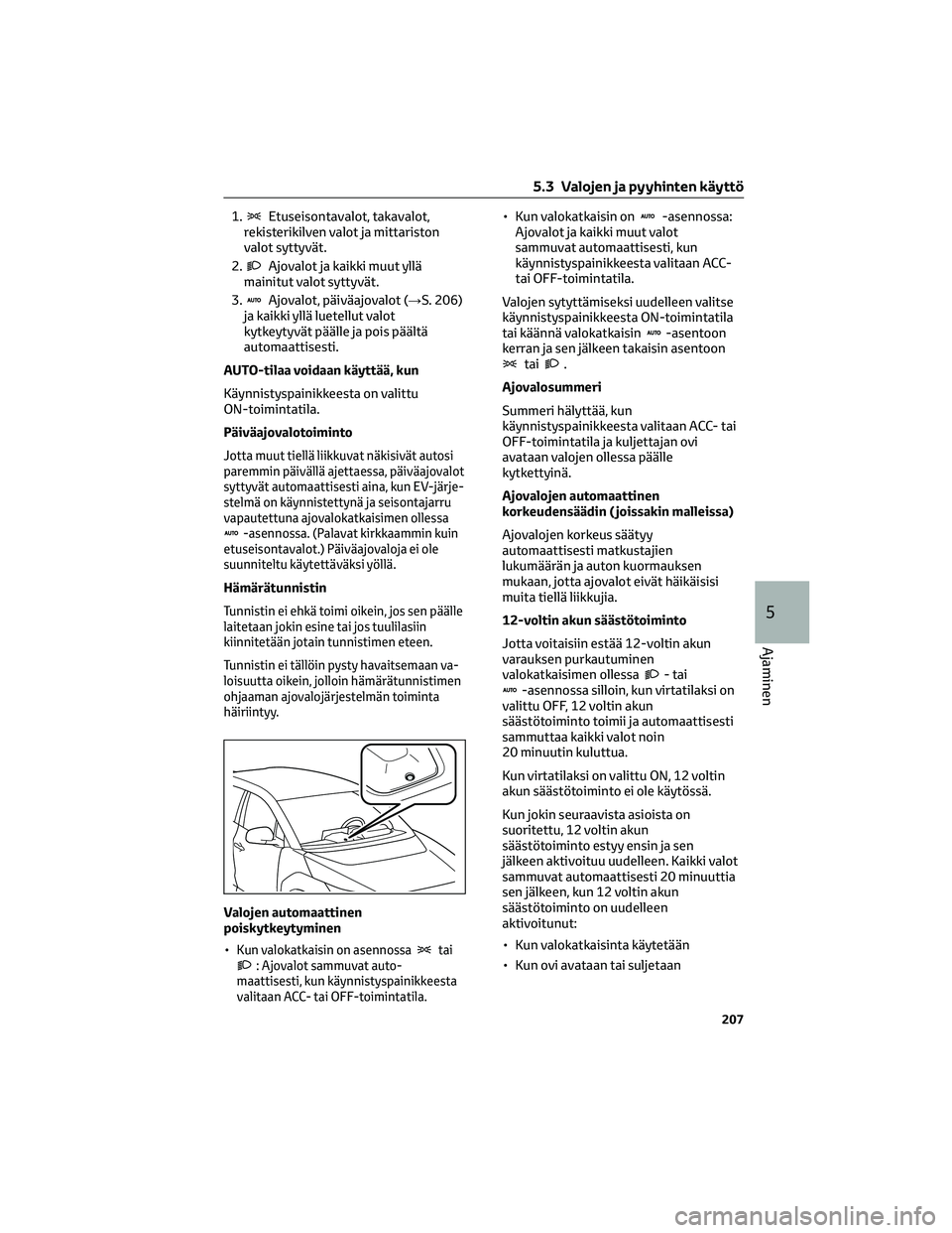 TOYOTA BZ4X 2022 Omistajan Käsikirja (in Finnish) 1.Etuseisontavalot, takavalot,
rekisterikilven valot ja mittariston
valot syttyvät.
2.
Ajovalot ja kaikki muut yllä
mainitut valot syttyvät.
3.
Ajovalot, päiväajovalot (→S. 206)
ja kaikki yllä TOYOTA BZ4X 2022 Omistajan Käsikirja (in Finnish) 1.Etuseisontavalot, takavalot,
rekisterikilven valot ja mittariston
valot syttyvät.
2.
Ajovalot ja kaikki muut yllä
mainitut valot syttyvät.
3.
Ajovalot, päiväajovalot (→S. 206)
ja kaikki yllä