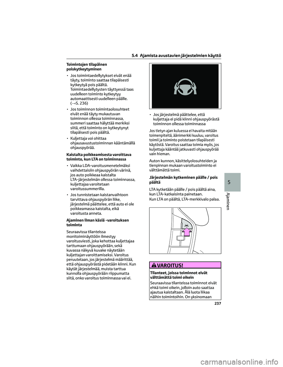 TOYOTA BZ4X 2022 Omistajan Käsikirja (in Finnish) Toimintojen tilapäinen
poiskytkeytyminen
• Jos toimintaedellytykset eivät enää
täyty, toiminto saattaa tilapäisesti
kytkeytyä pois päältä.
Toimintaedellytysten täyttyessä taas
uudelleen TOYOTA BZ4X 2022 Omistajan Käsikirja (in Finnish) Toimintojen tilapäinen
poiskytkeytyminen
• Jos toimintaedellytykset eivät enää
täyty, toiminto saattaa tilapäisesti
kytkeytyä pois päältä.
Toimintaedellytysten täyttyessä taas
uudelleen