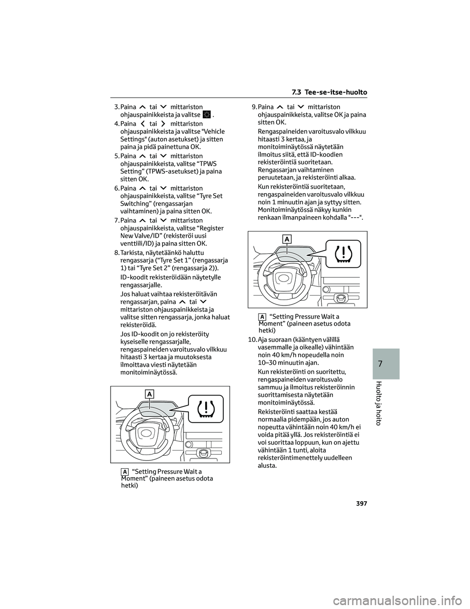 TOYOTA BZ4X 2022  Omistajan Käsikirja (in Finnish) 3. Painataimittariston
ohjauspainikkeista ja valitse.
4. Paina
taimittariston
ohjauspainikkeista ja valitse "Vehicle
Settings" (auton asetukset) ja sitten
paina ja pidä painettuna OK.
5. Pain