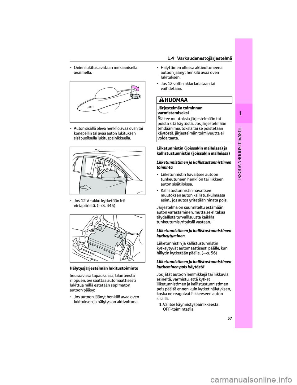 TOYOTA BZ4X 2022 Omistajan Käsikirja (in Finnish) • Ovien lukitus avataan mekaanisella
avaimella.
•
Auton sisällä oleva henkilö avaa oven tai
konepellin tai avaa auton lukituksen
sisäpuolisella lukituspainikkeella.
• Jos 12 V -akku kytketä TOYOTA BZ4X 2022 Omistajan Käsikirja (in Finnish) • Ovien lukitus avataan mekaanisella
avaimella.
•
Auton sisällä oleva henkilö avaa oven tai
konepellin tai avaa auton lukituksen
sisäpuolisella lukituspainikkeella.
• Jos 12 V -akku kytketä