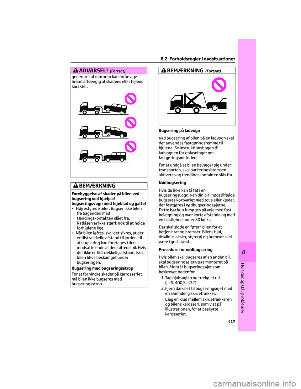 TOYOTA BZ4X 2022  Brugsanvisning (in Danish) ADVARSEL!(Fortsat)
genereret af motoren kan forårsage
brand afhængig af skadens eller fejlens
karakter.
BEMÆRKNING
Forebyggelse af skader på bilen ved
bugsering ved hjælp af
bugseringsvogn med fe