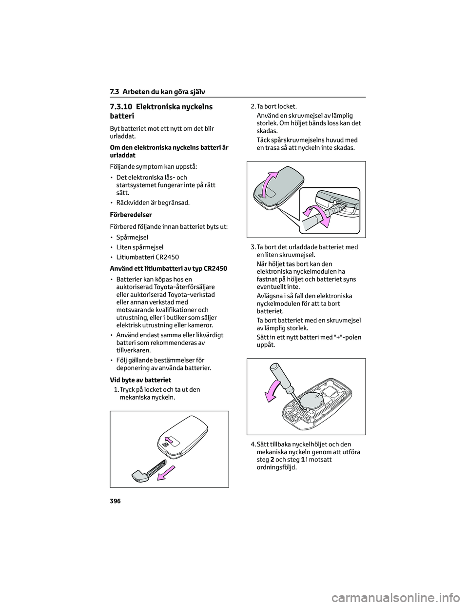 TOYOTA BZ4X 2022  Bruksanvisningar (in Swedish) 7.3.10 Elektroniska nyckelns
batteri
Byt batteriet mot ett nytt om det blir
urladdat.
Om den elektroniska nyckelns batteri är
urladdat
Följande symptom kan uppstå:
• Det elektroniska lås- och
st