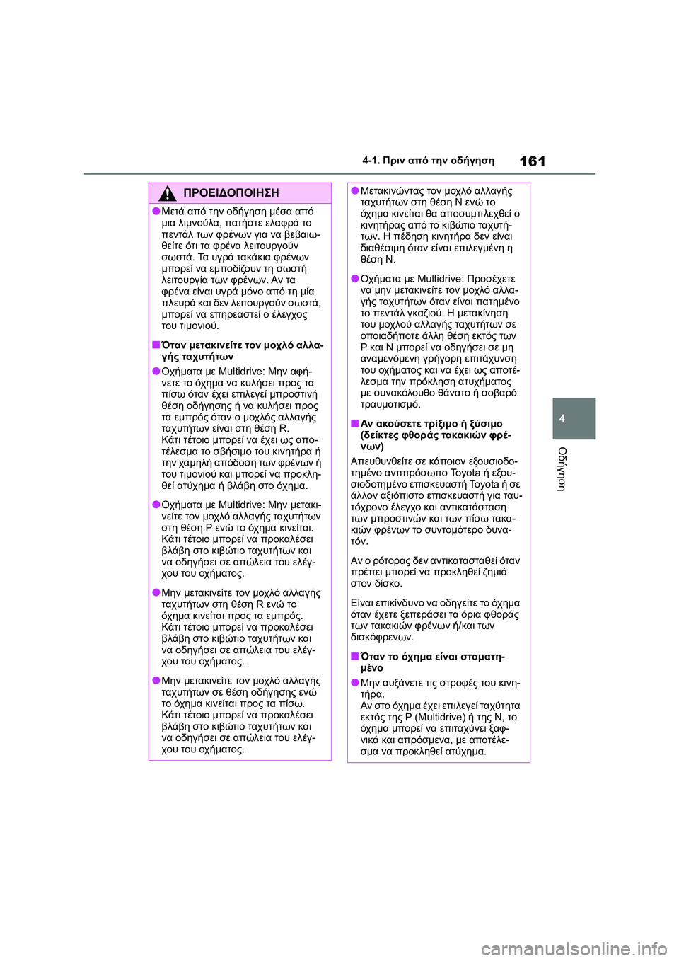 TOYOTA COROLLA 2022 ΟΔΗΓΌΣ ΧΡΉΣΗΣ (in Greek) 161
4 4-1. Πριν από την οδήγηση
Οδήγηση
ΠΡΟΕΙΔΟΠΟΙΗΣΗ
●Μετά από την οδήγηση μέσα από
μια λιμνούλα, πατήστε ελαφρ TOYOTA COROLLA 2022 ΟΔΗΓΌΣ ΧΡΉΣΗΣ (in Greek) 161
4 4-1. Πριν από την οδήγηση
Οδήγηση
ΠΡΟΕΙΔΟΠΟΙΗΣΗ
●Μετά από την οδήγηση μέσα από
μια λιμνούλα, πατήστε ελαφρ