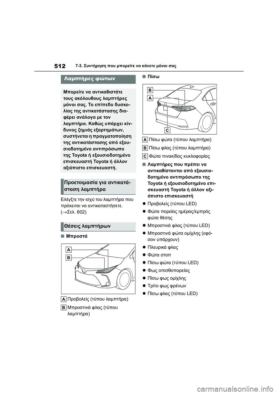TOYOTA COROLLA 2022 ΟΔΗΓΌΣ ΧΡΉΣΗΣ (in Greek) 5127-3. Συντήρηση που μπορείτε να κάνετε μόνοι σας
Ελέγξτε την ισχύ του λαμπτήρα που
πρόκειται να αντικαταστήσε TOYOTA COROLLA 2022 ΟΔΗΓΌΣ ΧΡΉΣΗΣ (in Greek) 5127-3. Συντήρηση που μπορείτε να κάνετε μόνοι σας
Ελέγξτε την ισχύ του λαμπτήρα που
πρόκειται να αντικαταστήσε