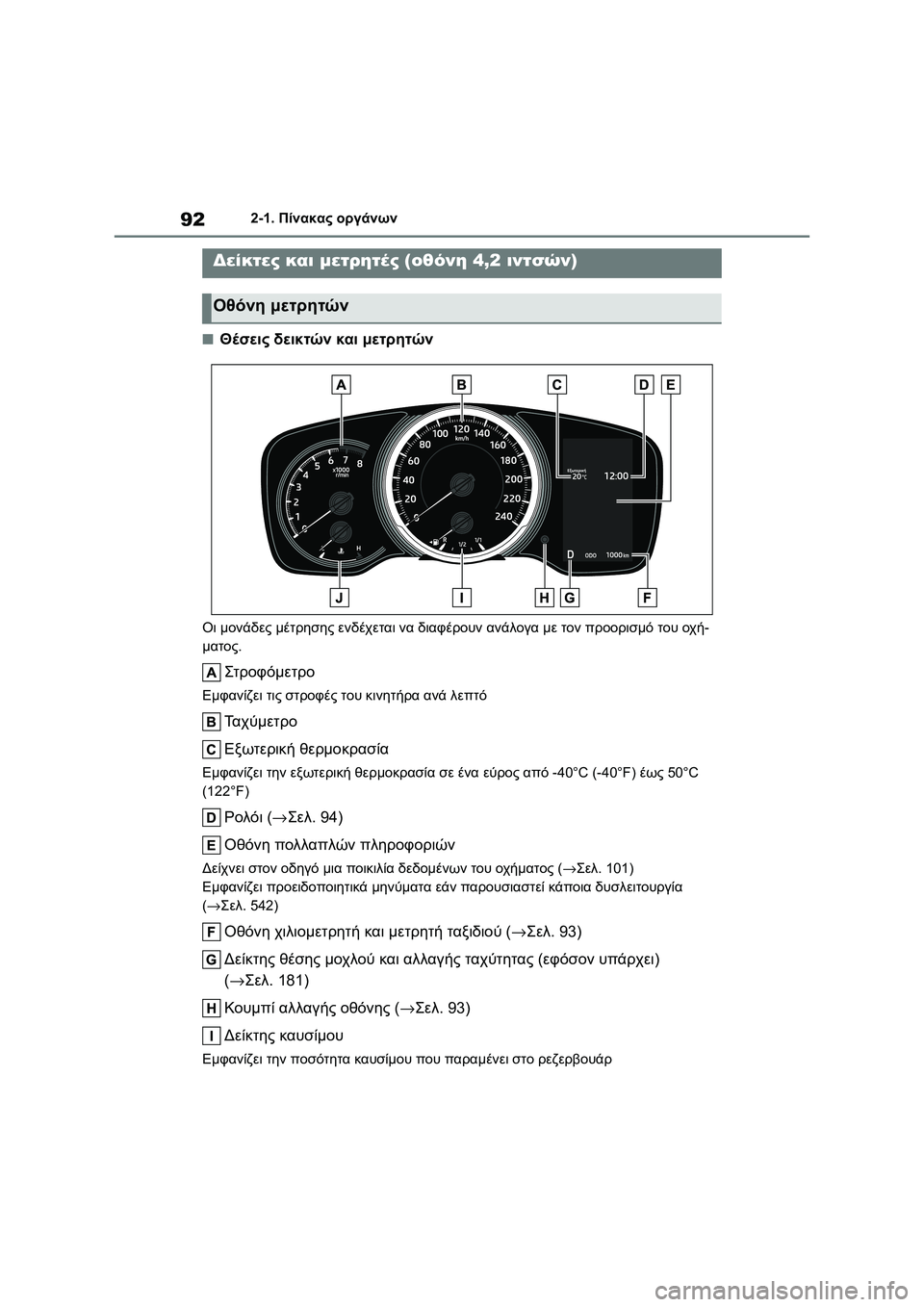 TOYOTA COROLLA 2022  ΟΔΗΓΌΣ ΧΡΉΣΗΣ (in Greek) 922-1. Πίνακας οργάνων
■Θέσεις δεικτών και μετρητών
Οι μονάδες μέτρησης ενδέχεται να διαφέρουν ανάλογα με τον 