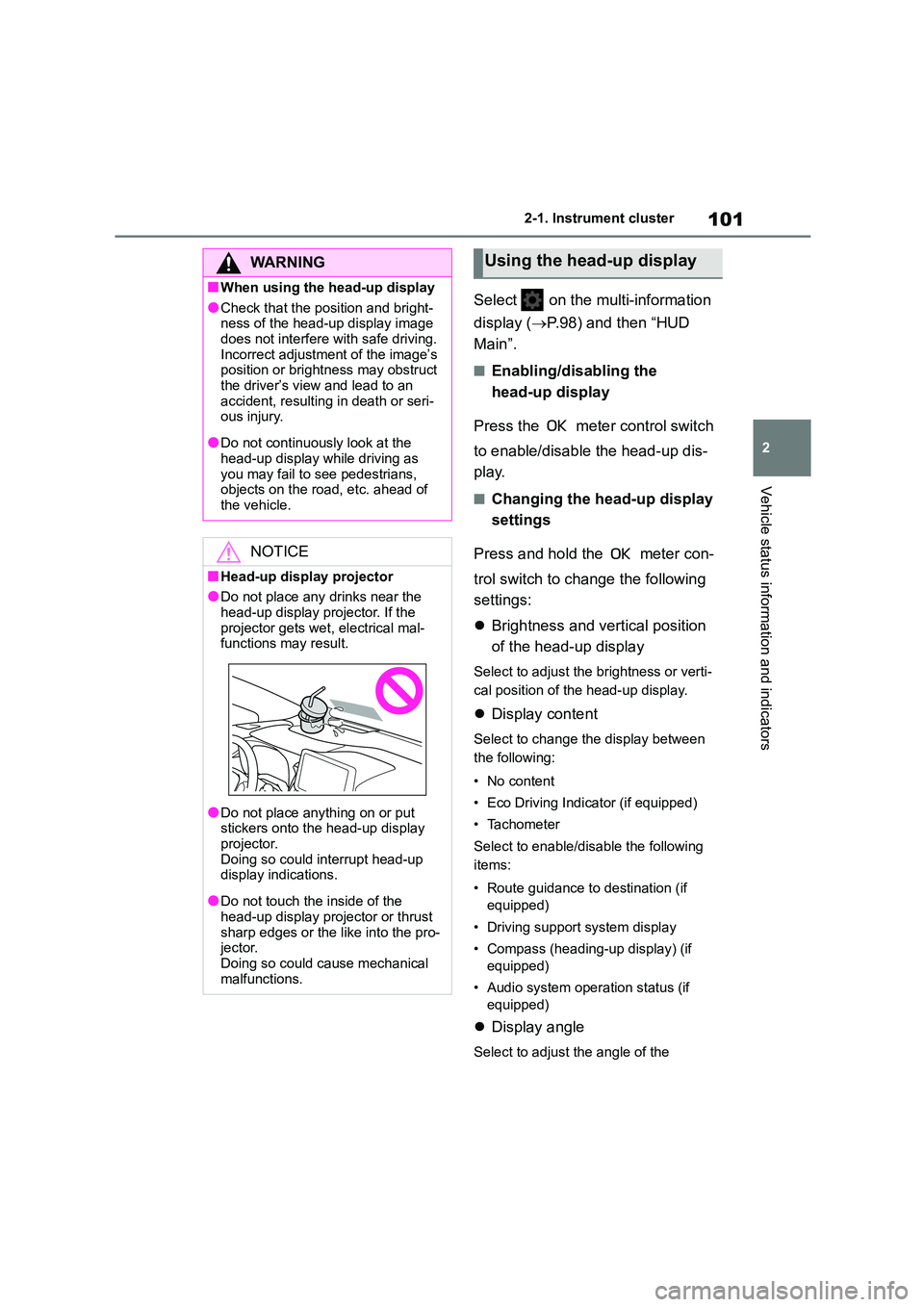 TOYOTA COROLLA 2022  Owners Manual (in English) 101
2 
2-1. Instrument cluster
Vehicle status information and indicators
Select  on the  multi-information  
display ( P.98) and then “HUD  
Main”.
■Enabling/disabling the 
head-up display 
P
