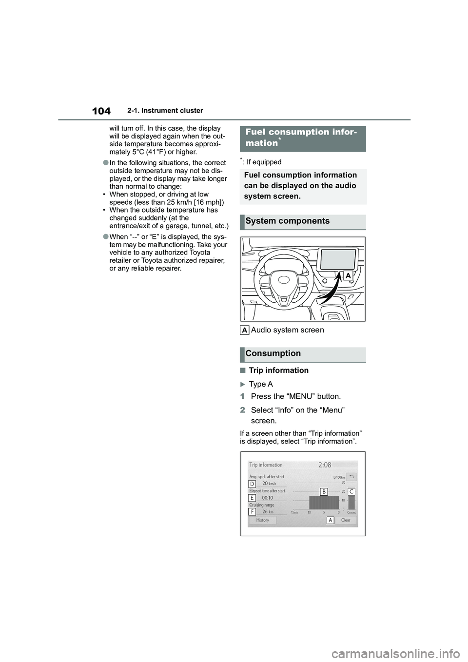 TOYOTA COROLLA 2022  Owners Manual (in English) 1042-1. Instrument cluster 
will turn off. In this case, the display  
will be displayed again when the out- side temperature becomes approxi- 
mately 5°C (41°F) or higher.
●In the following situa