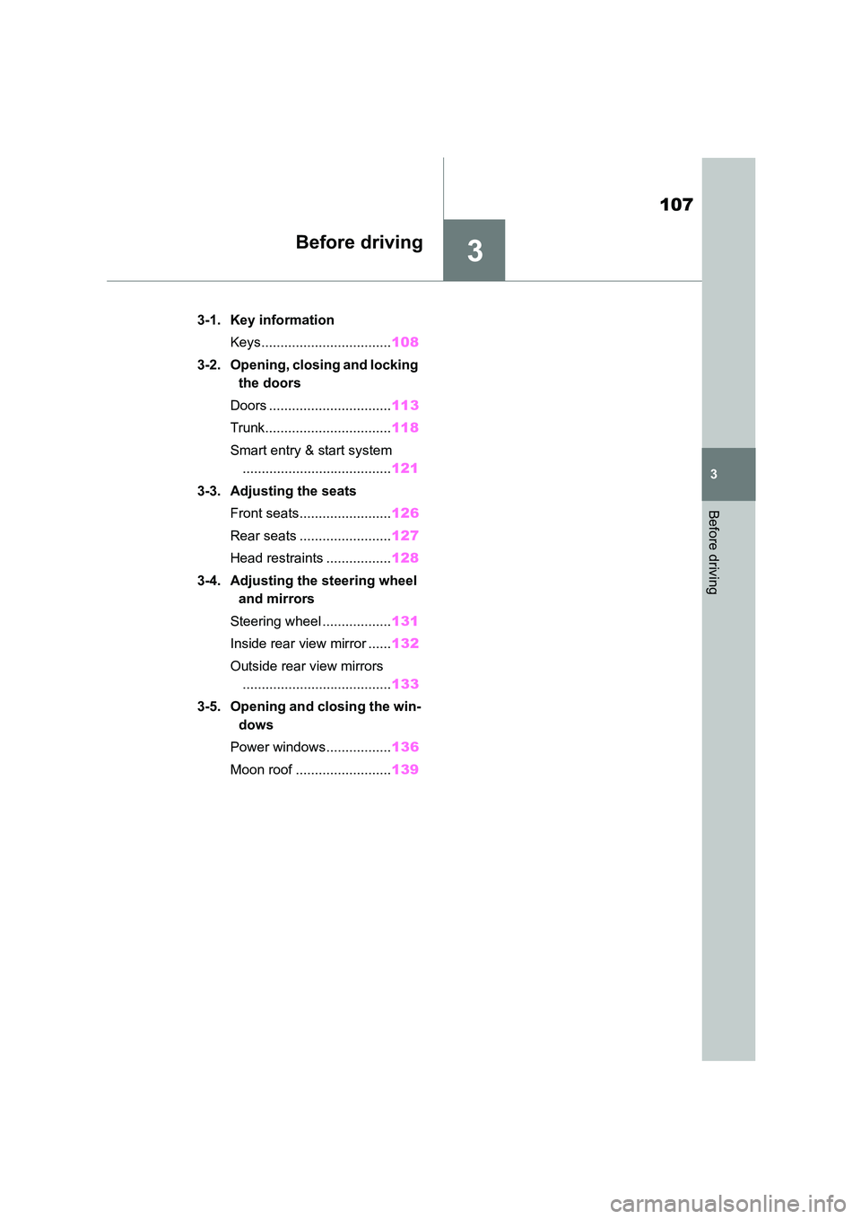 TOYOTA COROLLA 2022  Owners Manual (in English) 3
107
3
Before driving
Before driving
.3-1. Key information 
Keys.................................. 108 
3-2. Opening, closing and locking  
the doors 
Doors ................................ 113 
Trun
