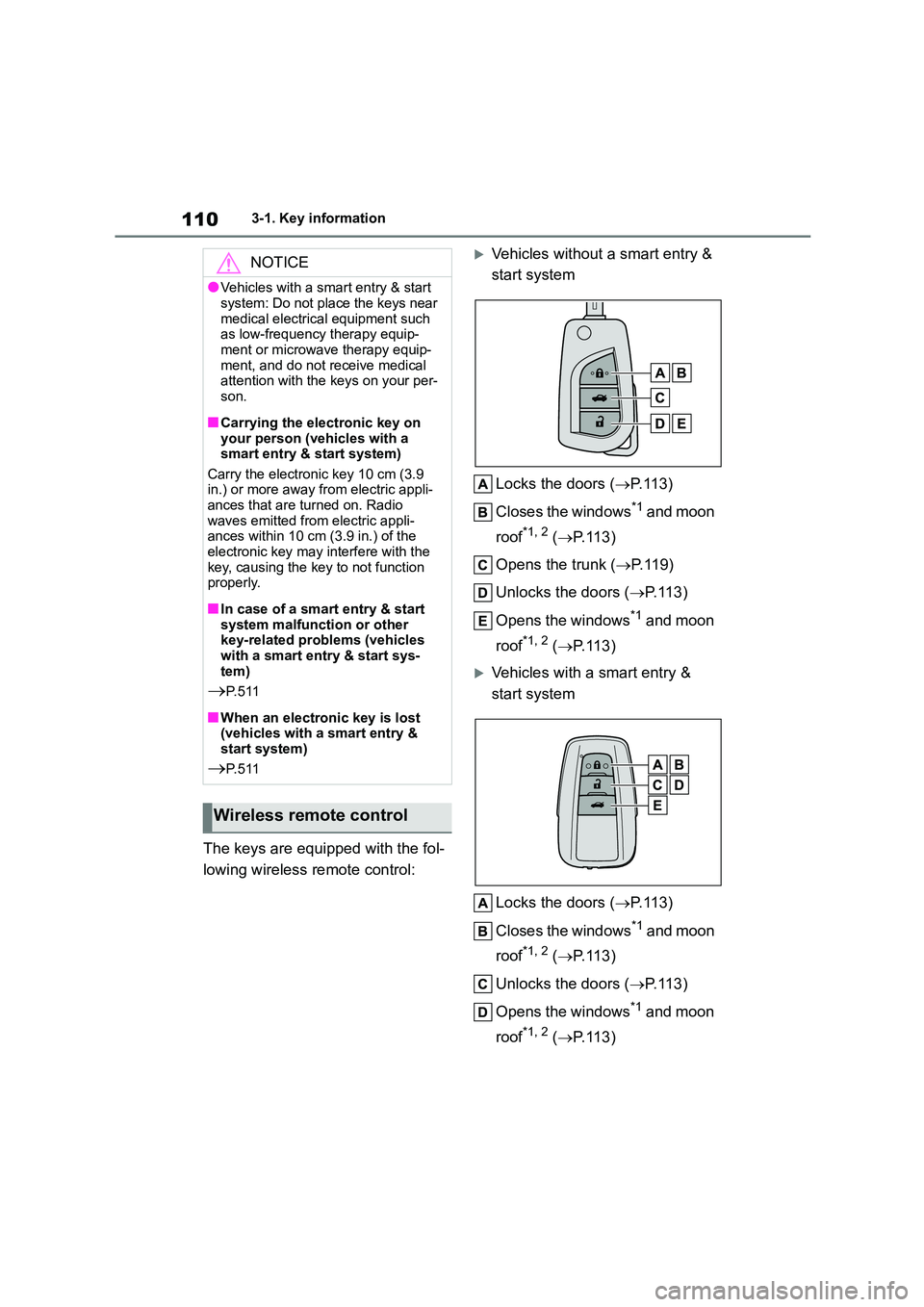 TOYOTA COROLLA 2022  Owners Manual (in English) 1103-1. Key information
The keys are equipped with the fol- 
lowing wireless remote control:
Vehicles without a smart entry & 
start system 
Locks the doors ( P. 1 1 3 ) 
Closes the windows*1 an