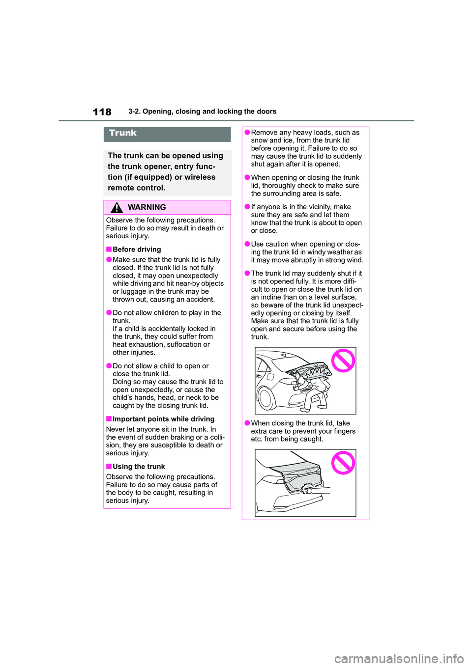 TOYOTA COROLLA 2022  Owners Manual (in English) 1183-2. Opening, closing and locking the doors
Trunk
The trunk can be opened using  
the trunk opener, entry func-
tion (if equipped) or wireless 
remote control.
WA R N I N G
Observe the following pr