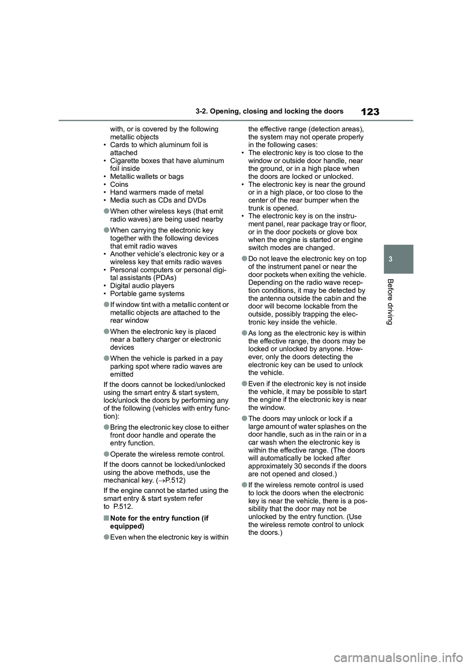 TOYOTA COROLLA 2022  Owners Manual (in English) 123
3 
3-2. Opening, closing and locking the doors
Before driving
with, or is covered by the following  
metallic objects • Cards to which aluminum foil is  
attached
• Cigarette boxes that have a