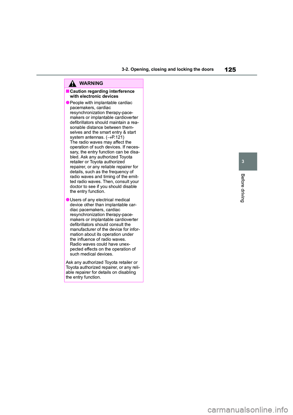 TOYOTA COROLLA 2022  Owners Manual (in English) 125
3 
3-2. Opening, closing and locking the doors
Before driving
WA R N I N G
■Caution regarding interference  
with electronic devices
●People with implantable cardiac  pacemakers, cardiac  
res