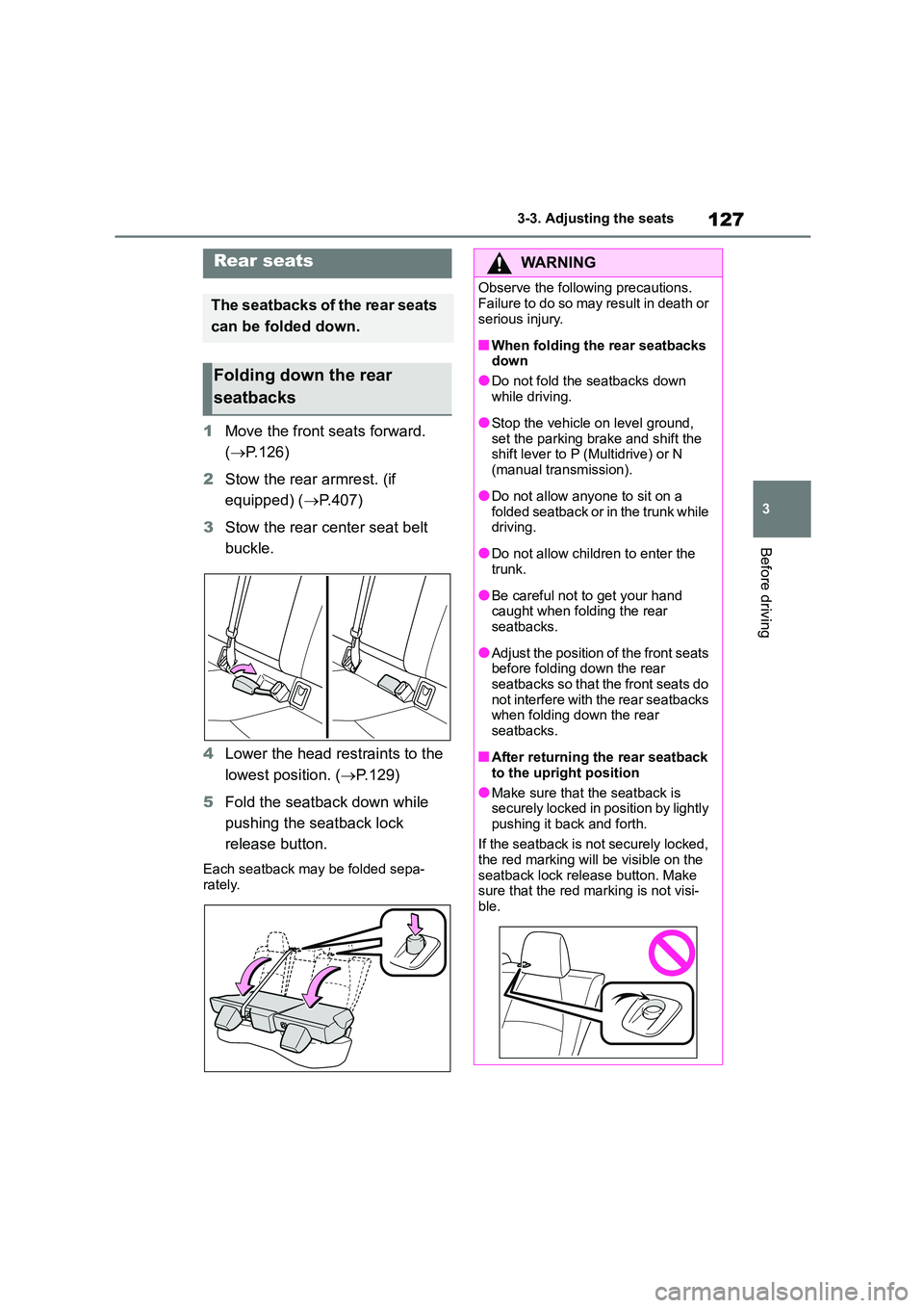 TOYOTA COROLLA 2022  Owners Manual (in English) 127
3 
3-3. Adjusting the seats
Before driving
1 Move the front seats forward.  
( P.126) 
2 Stow the rear armrest. (if  
equipped) ( P.407) 
3 Stow the rear center seat belt  
buckle. 
4 Lower 