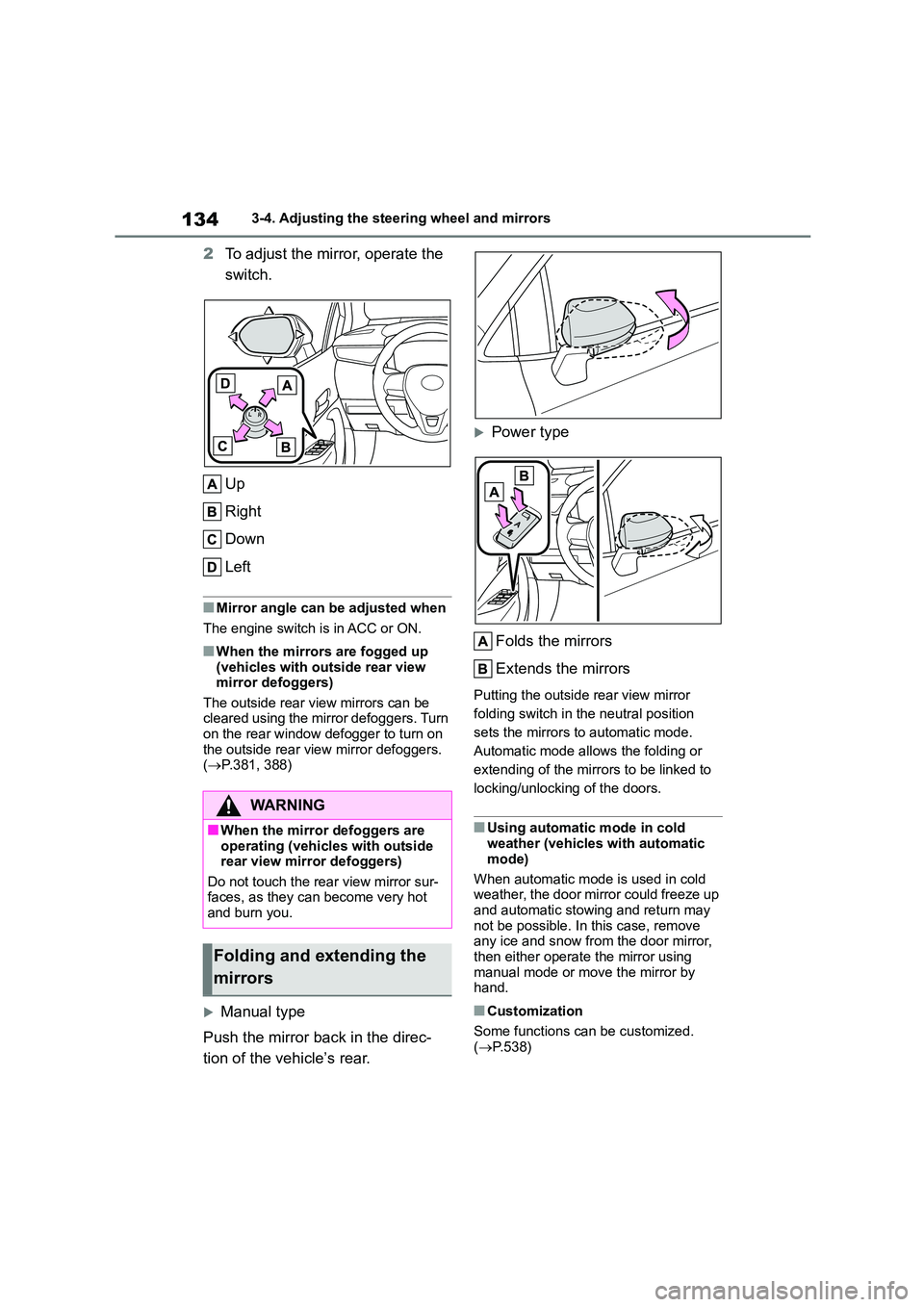 TOYOTA COROLLA 2022  Owners Manual (in English) 1343-4. Adjusting the steering wheel and mirrors
2To adjust the mirror, operate the  
switch. 
Up 
Right
Down
Left
■Mirror angle can be adjusted when 
The engine switch is in ACC or ON.
■When the 