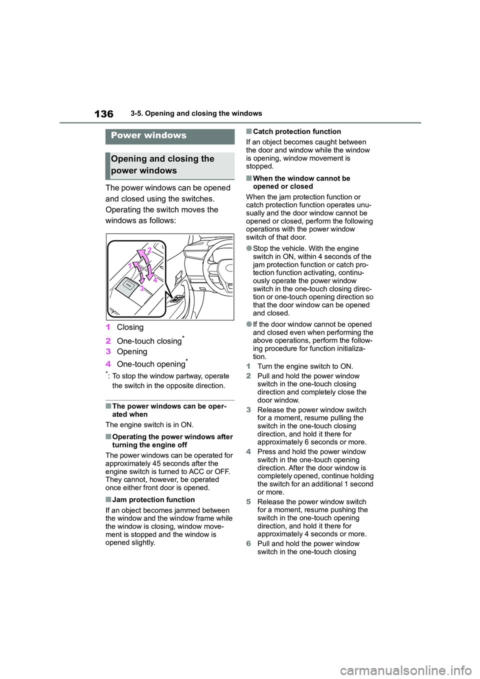 TOYOTA COROLLA 2022  Owners Manual (in English) 1363-5. Opening and closing the windows
3-5.Opening and closing the windows
The power windows can be opened  
and closed using the switches.
Operating the switch moves the 
windows as follows: 
1 Clos
