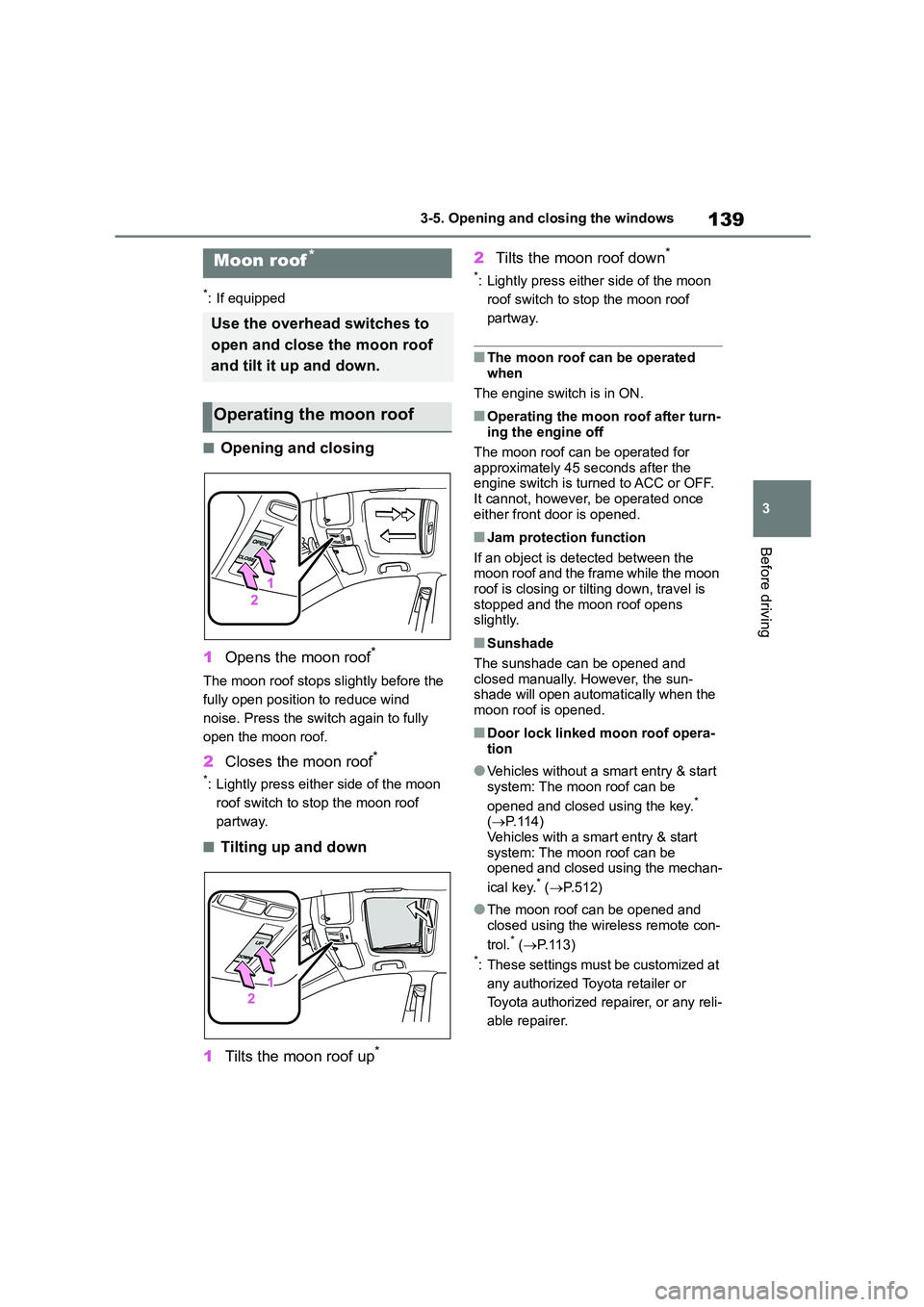 TOYOTA COROLLA 2022  Owners Manual (in English) 139
3 
3-5. Opening and closing the windows
Before driving
*: If equipped
■Opening and closing 
1 Opens the moon roof*
The moon roof stops slightly before the  
fully open position to reduce wind 
n