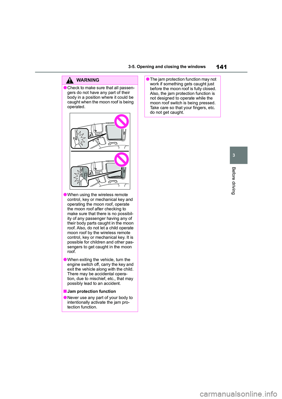 TOYOTA COROLLA 2022  Owners Manual (in English) 141
3 
3-5. Opening and closing the windows
Before driving
WA R N I N G
●Check to make sure  that all passen- 
gers do not have any part of their 
body in a position where it could be  caught when t