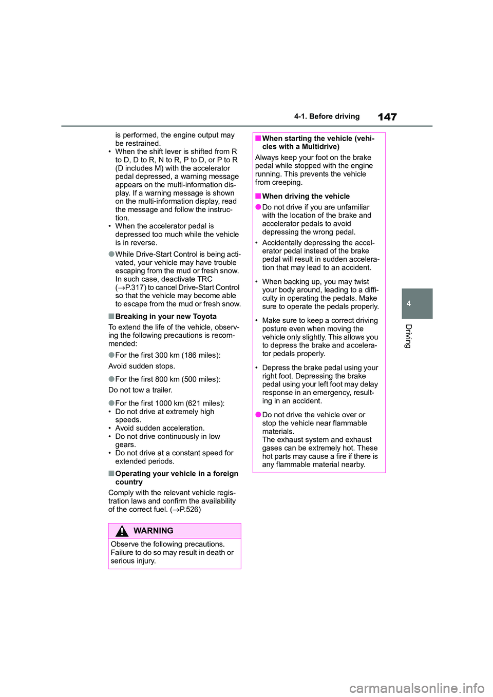 TOYOTA COROLLA 2022  Owners Manual (in English) 147
4 
4-1. Before driving
Driving
is performed, the engine output may  
be restrained. • When the shift lever is shifted from R  
to D, D to R, N to R, P to D, or P to R 
(D includes M) with the ac