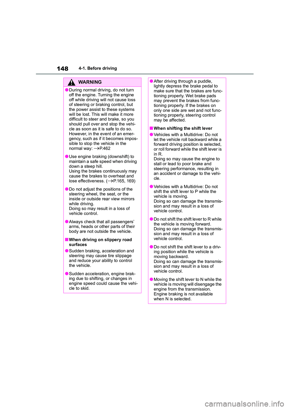 TOYOTA COROLLA 2022  Owners Manual (in English) 1484-1. Before driving
WA R N I N G
●During normal driving, do not turn  
off the engine. Turning the engine 
off while driving will not cause loss  of steering or braking control, but  
the power a