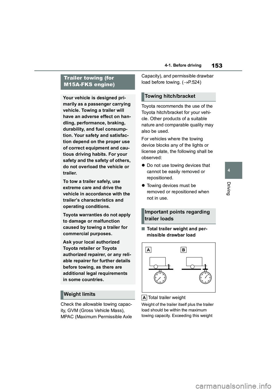 TOYOTA COROLLA 2022  Owners Manual (in English) 153
4 
4-1. Before driving
Driving
Check the allowable towing capac- 
ity, GVM (Gross Vehicle Mass), 
MPAC (Maximum Permissible Axle  
Capacity), and permissible drawbar  
load before towing. ( P.5