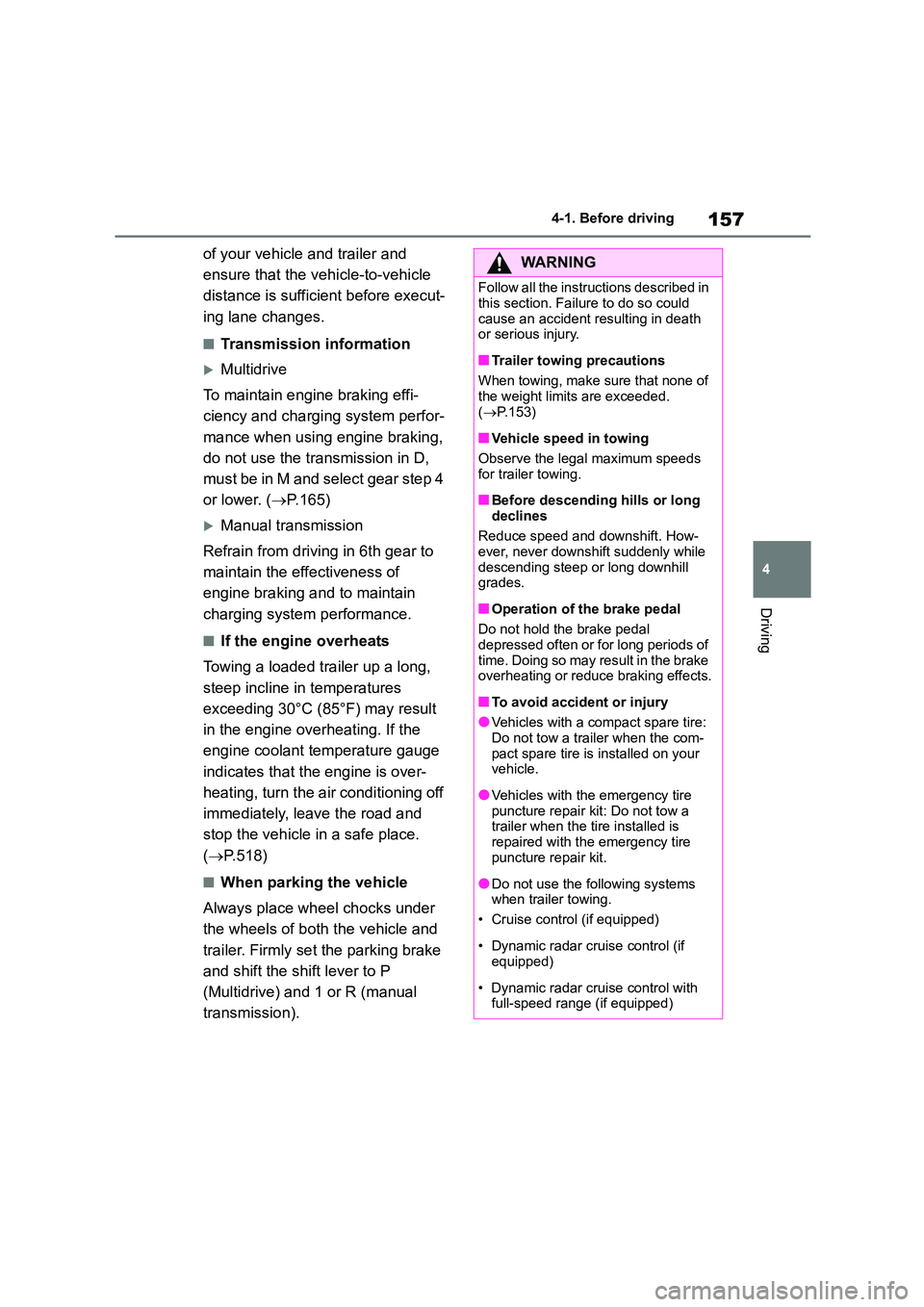 TOYOTA COROLLA 2022  Owners Manual (in English) 157
4 
4-1. Before driving
Driving
of your vehicle and trailer and  
ensure that the vehicle-to-vehicle 
distance is sufficient before execut-
ing lane changes.
■Transmission information
Multidri