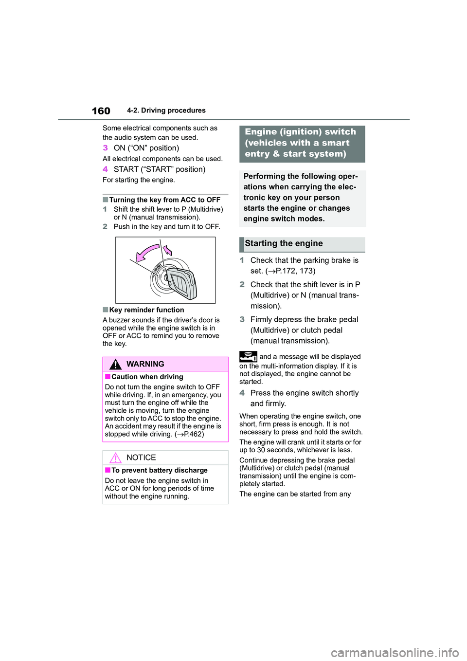 TOYOTA COROLLA 2022  Owners Manual (in English) 1604-2. Driving procedures 
Some electrical components such as  
the audio system can be used.
3 ON (“ON” position)
All electrical components can be used.
4START (“START” position)
For startin