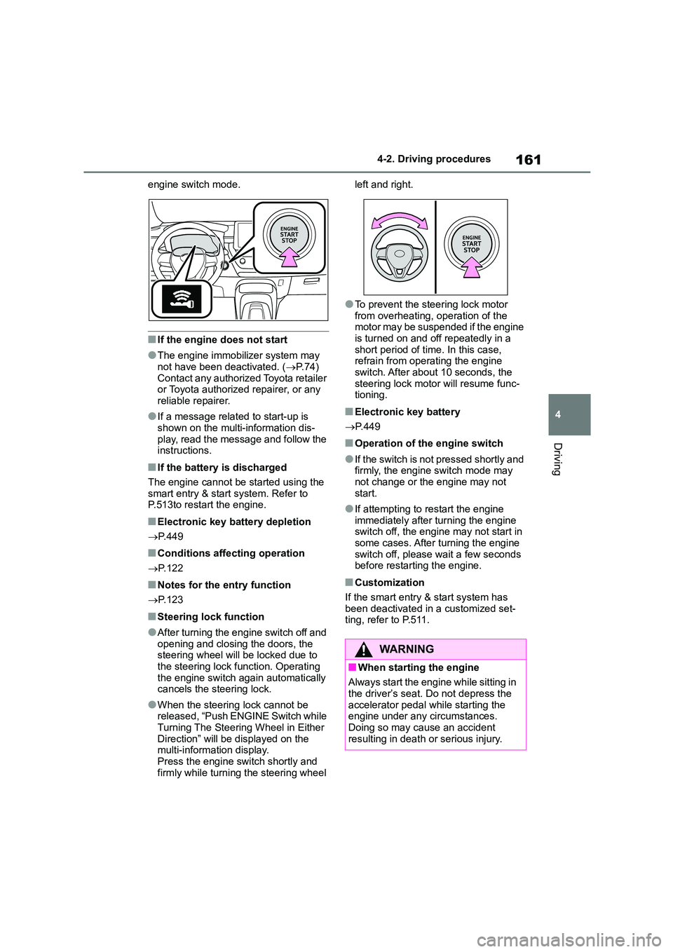 TOYOTA COROLLA 2022  Owners Manual (in English) 161
4 
4-2. Driving procedures
Driving
engine switch mode.
■If the engine does not start
●The engine immobilizer system may  
not have been deactivated. ( P.74) 
Contact any authorized Toyota r