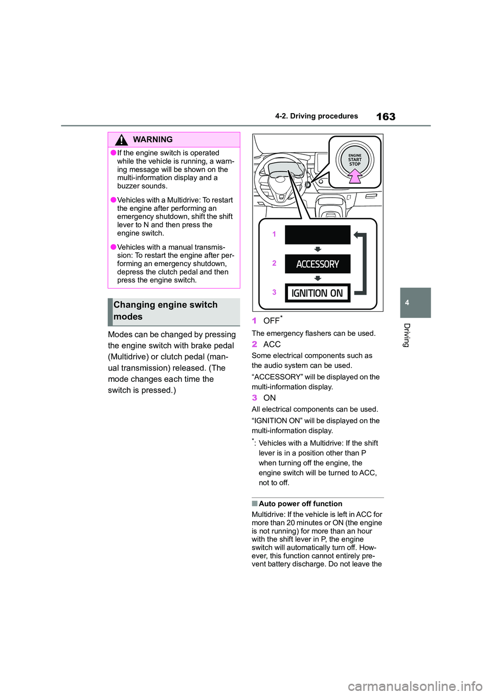 TOYOTA COROLLA 2022  Owners Manual (in English) 163
4 
4-2. Driving procedures
Driving
Modes can be changed by pressing  
the engine switch with brake pedal 
(Multidrive) or clutch pedal (man-
ual transmission) released. (The 
mode changes each tim