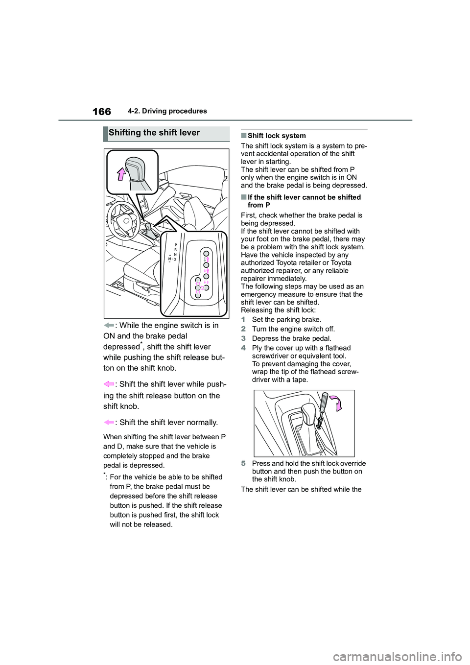 TOYOTA COROLLA 2022  Owners Manual (in English) 1664-2. Driving procedures
: While the engine switch is in  
ON and the brake pedal 
depressed*, shift the shift lever 
while pushing the shift release but-
ton on the shift knob. 
: Shift the shift l