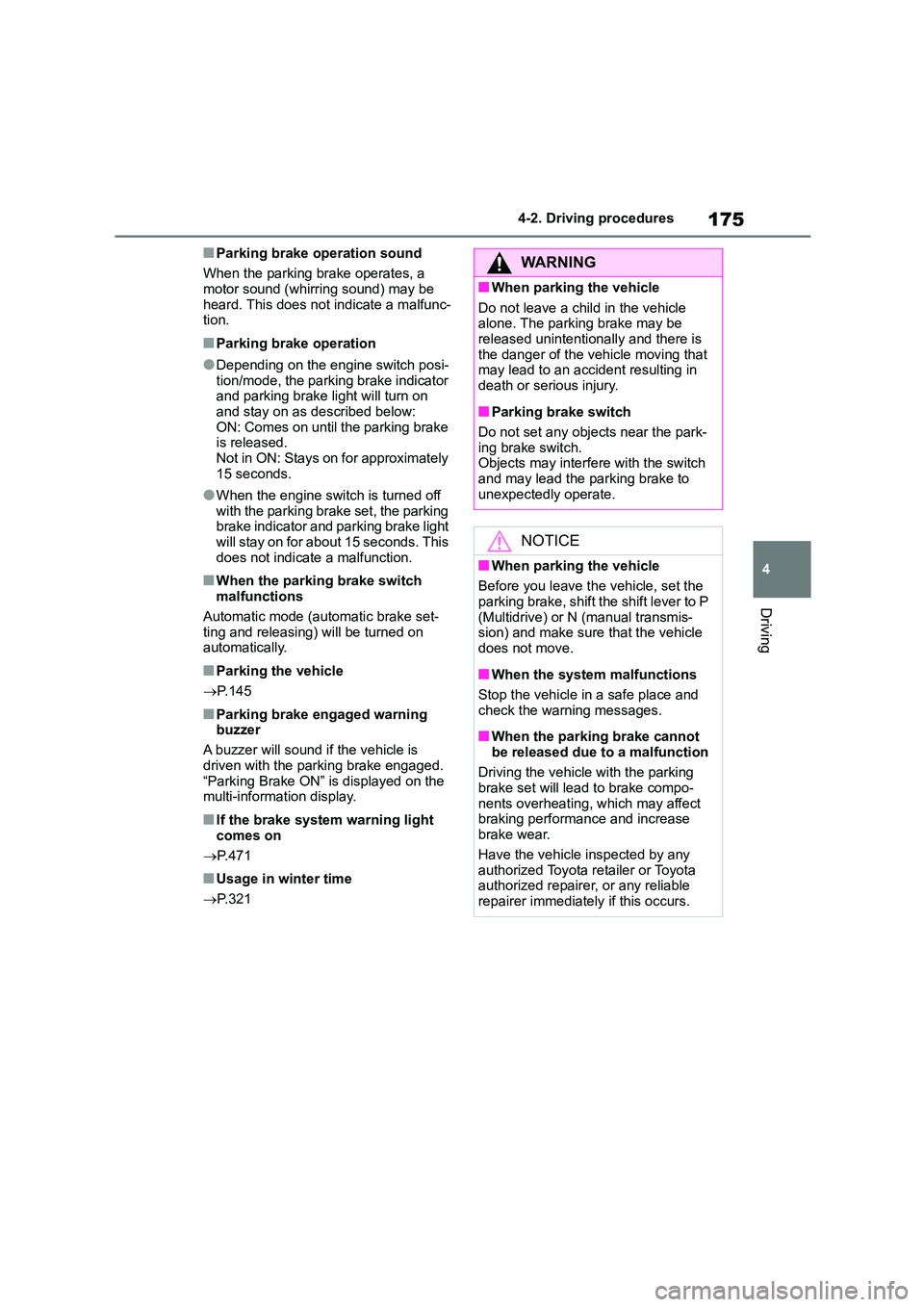 TOYOTA COROLLA 2022  Owners Manual (in English) 175
4 
4-2. Driving procedures
Driving
■Parking brake operation sound 
When the parking brake operates, a  motor sound (whirring sound) may be  
heard. This does not indicate a malfunc-
tion.
■Par