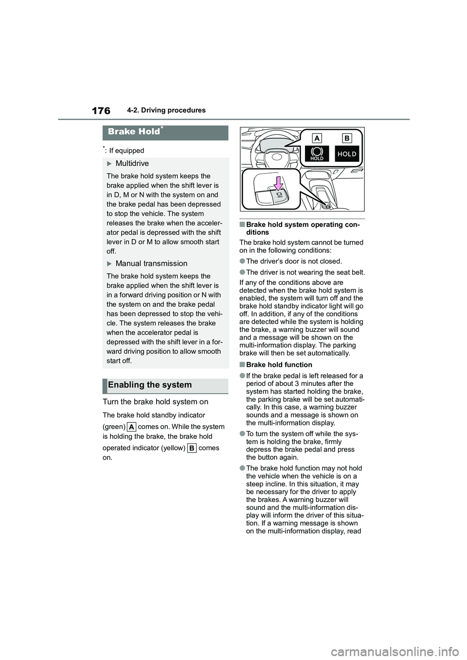 TOYOTA COROLLA 2022  Owners Manual (in English) 1764-2. Driving procedures
*: If equipped
Turn the brake hold system on
The brake hold standby indicator  
(green)   comes on. While the system  
is holding the brake, the brake hold  
operated indica